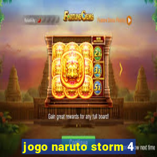 jogo naruto storm 4